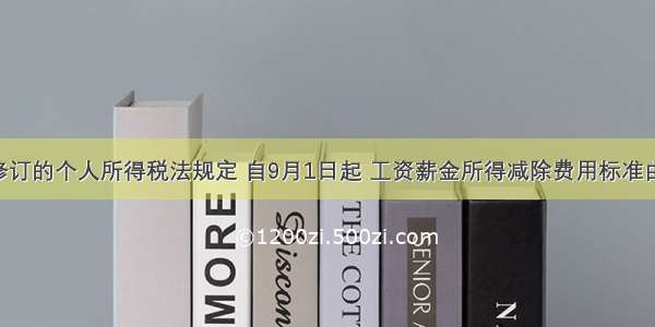 我国新修订的个人所得税法规定 自9月1日起 工资薪金所得减除费用标准由2000元