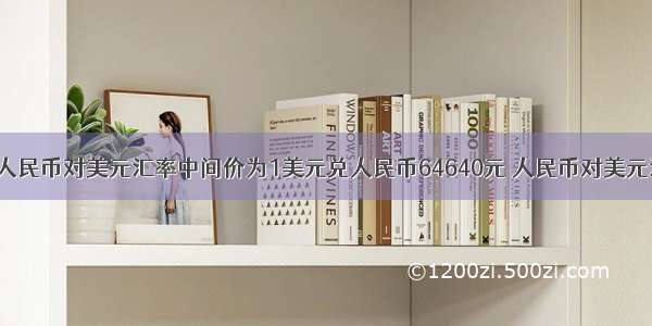 7月14日人民币对美元汇率中间价为1美元兑人民币64640元 人民币对美元汇率中间