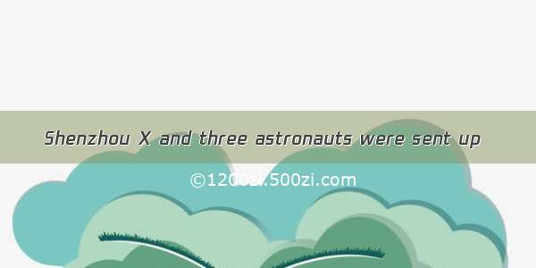 Shenzhou X and three astronauts were sent up