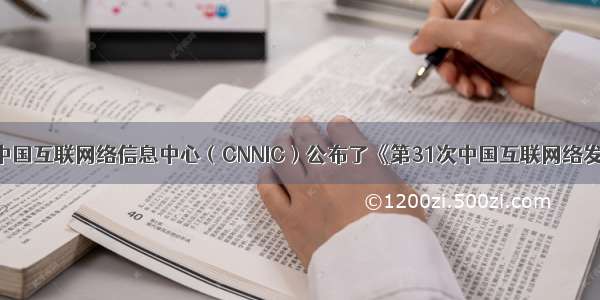 1月15日 中国互联网络信息中心（CNNIC）公布了《第31次中国互联网络发展状况统