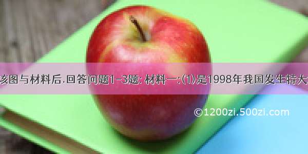 阅读该图与材料后.回答问题1-3题: 材料一:(1)是1998年我国发生特大洪水