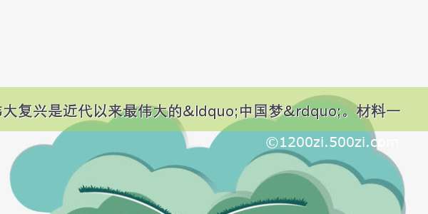 （22分）实现中华民族伟大复兴是近代以来最伟大的&ldquo;中国梦&rdquo;。材料一　　&ldquo;中国梦&rdquo;是