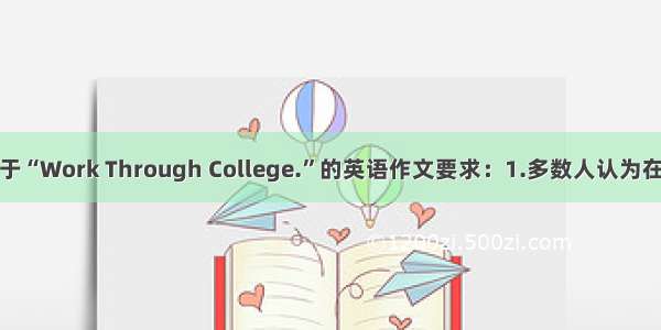 求助一篇关于“Work Through College.”的英语作文要求：1.多数人认为在校大学生打