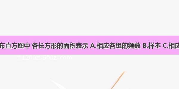 在频率分布直方图中 各长方形的面积表示 A.相应各组的频数 B.样本 C.相应各组的频