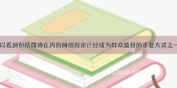 如今 人们可以看到包括微博在内的网络舆论已经成为群众监督的重要方式之一。对公众来