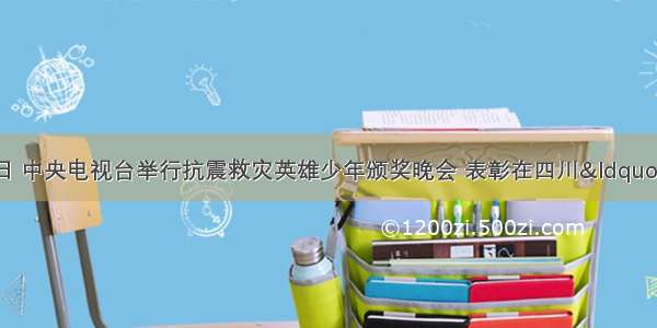 6月28日 中央电视台举行抗震救灾英雄少年颁奖晚会 表彰在四川“5.12地