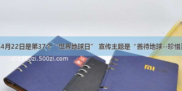 单选题今年4月22日是第37个“世界地球日” 宣传主题是“善待地球--珍惜资源 持续发