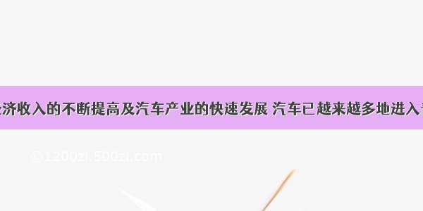 随着人们经济收入的不断提高及汽车产业的快速发展 汽车已越来越多地进入普通家庭 成