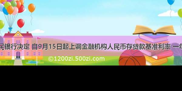 中国人民银行决定 自9月15日起上调金融机构人民币存贷款基准利率 一年期存贷