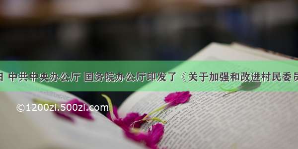 5月30日 中共中央办公厅 国务院办公厅印发了《关于加强和改进村民委员会选举