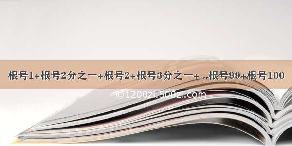 根号1+根号2分之一+根号2+根号3分之一+...根号99+根号100