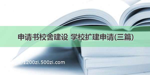 申请书校舍建设 学校扩建申请(三篇)