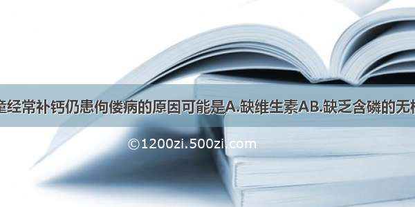 单选题某儿童经常补钙仍患佝偻病的原因可能是A.缺维生素AB.缺乏含磷的无机盐C.缺乏含