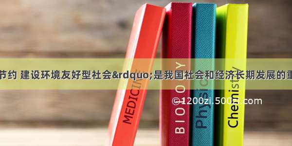 &ldquo;抓好资源节约 建设环境友好型社会&rdquo;是我国社会和经济长期发展的重要保证．你认为下