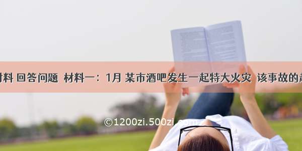 阅读材料 回答问题．材料一：1月 某市酒吧发生一起特大火灾．该事故的起因是