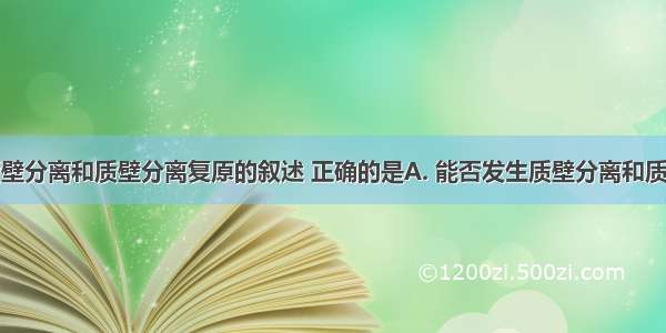 下列有关质壁分离和质壁分离复原的叙述 正确的是A. 能否发生质壁分离和质壁分离复原