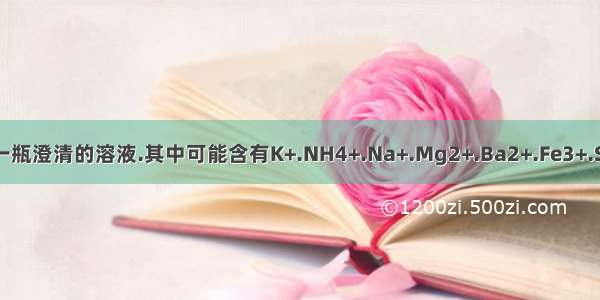 有一瓶澄清的溶液.其中可能含有K+.NH4+.Na+.Mg2+.Ba2+.Fe3+.SO4