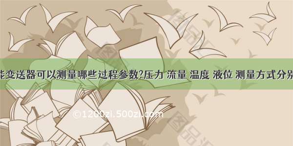 3051智能变送器可以测量哪些过程参数?压力 流量 温度 液位 测量方式分别有几种?