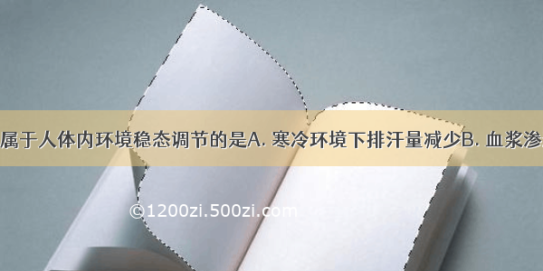 下列现象不属于人体内环境稳态调节的是A. 寒冷环境下排汗量减少B. 血浆渗透压升高时