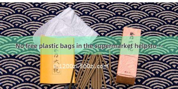 No free plastic bags in the supermarket helpsto --