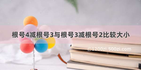 根号4减根号3与根号3减根号2比较大小