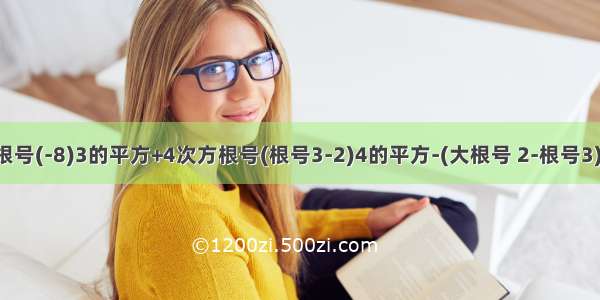 3次方根号(-8)3的平方+4次方根号(根号3-2)4的平方-(大根号 2-根号3)的平方