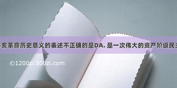 下列关于辛亥革命历史意义的表述不正确的是DA. 是一次伟大的资产阶级民主革命B. 建