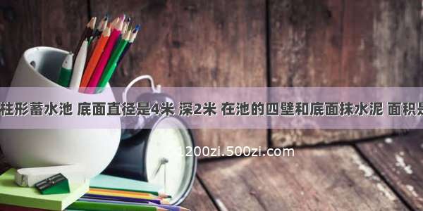 4 一个圆柱形蓄水池 底面直径是4米 深2米 在池的四壁和底面抹水泥 面积是多少?可