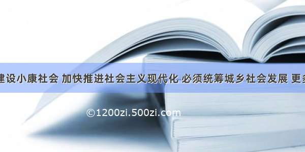 单选题全面建设小康社会 加快推进社会主义现代化 必须统筹城乡社会发展 更多地关注农村