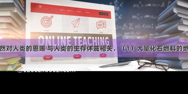 大气是大自然对人类的恩赐 与人类的生存休戚相关．（1）大量化石燃料的燃烧会造成较