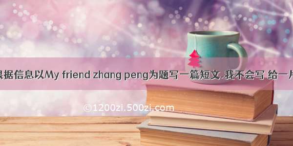 小学英语 根据信息以My friend zhang peng为题写一篇短文.我不会写 给一片列文仿造