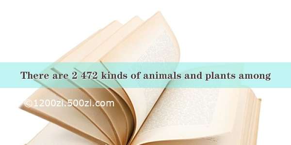 There are 2 472 kinds of animals and plants among