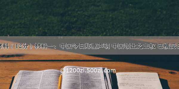 阅读下列材料（12分）材料一：中国今日郑重声明 中国领土之主权 已横受日本之侵略 