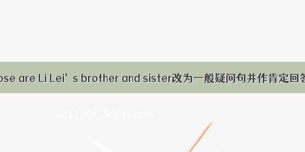 Those are Li Lei's brother and sister改为一般疑问句并作肯定回答