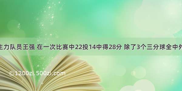 某篮球队主力队员王强 在一次比赛中22投14中得28分 除了3个三分球全中外 王强还投