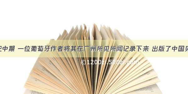 在十六世纪中期 一位葡萄牙作者将其在广州所见所闻记录下来 出版了中国见闻录 其中