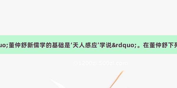 有人认为：&ldquo;董仲舒新儒学的基础是‘天人感应’学说&rdquo;。在董仲舒下列言论中 能够印证