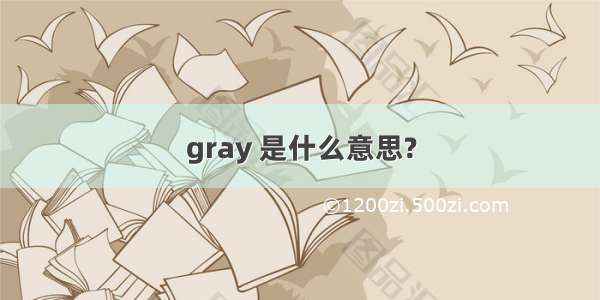 gray 是什么意思?