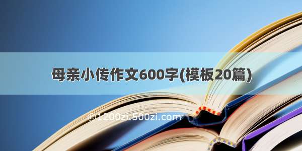 母亲小传作文600字(模板20篇)