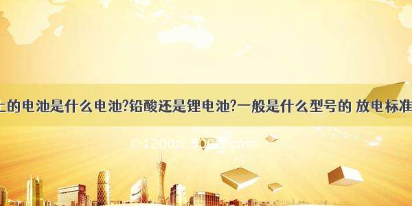 公交车上的电池是什么电池?铅酸还是锂电池?一般是什么型号的 放电标准时多少?