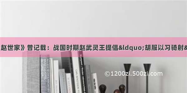 单选题《史记&middot;赵世家》曾记载：战国时期赵武灵王提倡&ldquo;胡服以习骑射&rdquo;。宋代沈括《梦