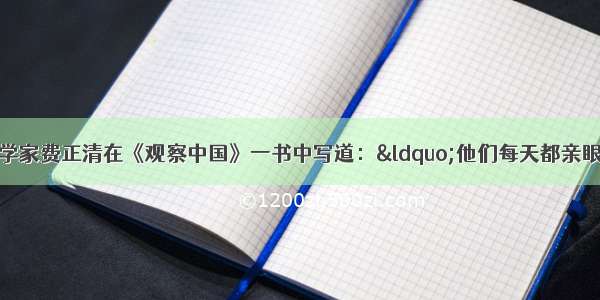 单选题美国历史学家费正清在《观察中国》一书中写道：“他们每天都亲眼目睹少年们在‘