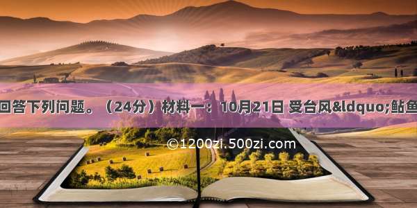 阅读下列材料 回答下列问题。（24分）材料一：10月21日 受台风“鲇鱼”影响 