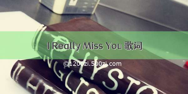 I Really Miss You 歌词