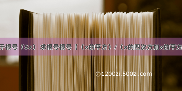 已知x加1等于根号（5x） 求根号根号【（x的平方）/（x的四次方加x的平方加1）】加根