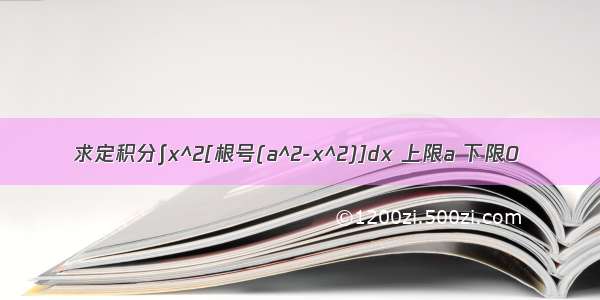 求定积分∫x^2[根号(a^2-x^2)]dx 上限a 下限0