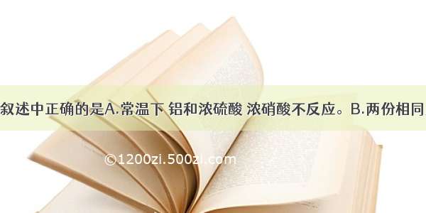 单选题下列叙述中正确的是A.常温下 铝和浓硫酸 浓硝酸不反应。B.两份相同质量的铝粉