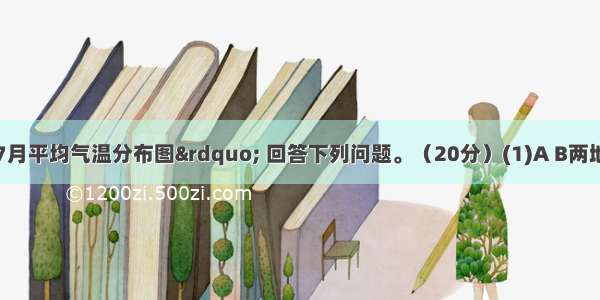 读&ldquo;某区域7月平均气温分布图&rdquo; 回答下列问题。（20分）(1)A B两地所处的地形区分别