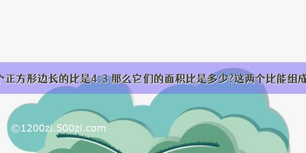 甲乙两个正方形边长的比是4:3 那么它们的面积比是多少?这两个比能组成比例吗?