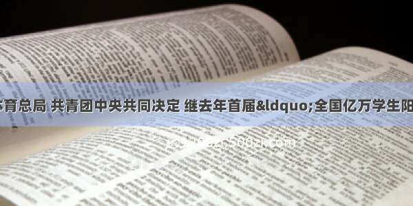 教育部 国家体育总局 共青团中央共同决定 继去年首届“全国亿万学生阳光体育冬季长